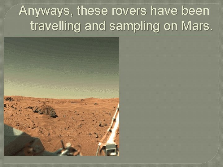 Anyways, these rovers have been travelling and sampling on Mars. 
