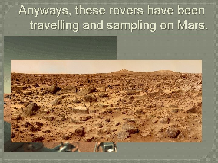 Anyways, these rovers have been travelling and sampling on Mars. 
