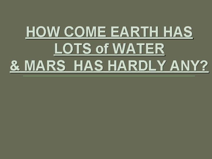 HOW COME EARTH HAS LOTS of WATER & MARS HARDLY ANY? 