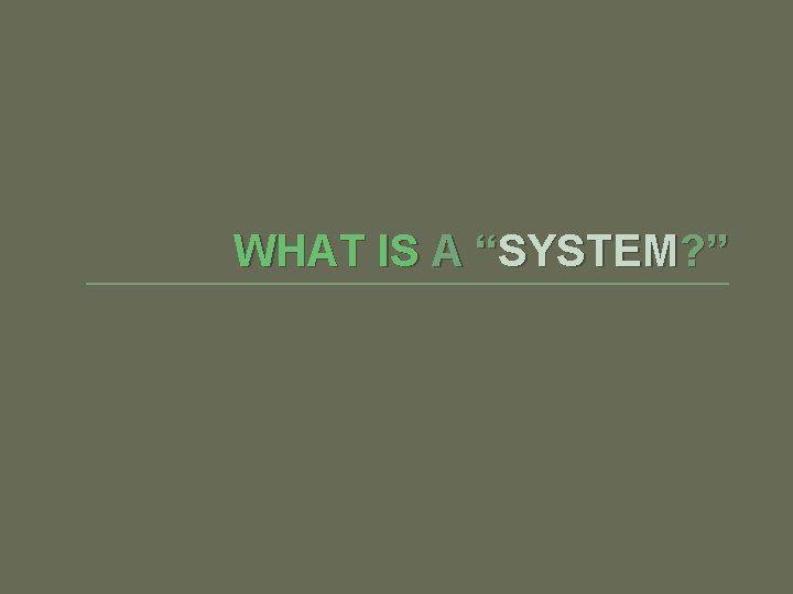 WHAT IS A “SYSTEM? ” 