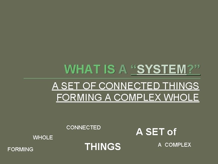 WHAT IS A “SYSTEM? ” A SET OF CONNECTED THINGS FORMING A COMPLEX WHOLE
