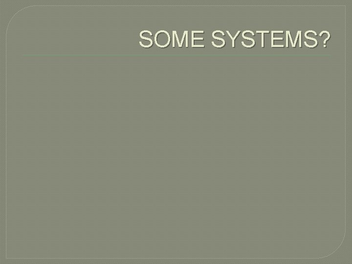 SOME SYSTEMS? 