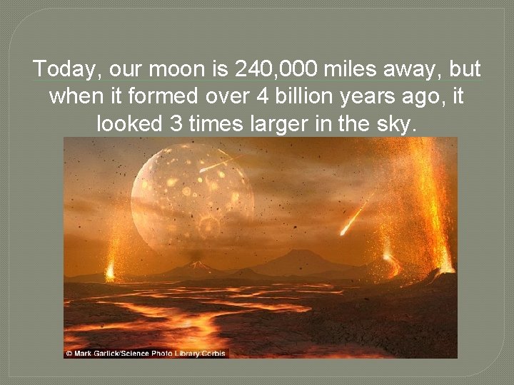 Today, our moon is 240, 000 miles away, but when it formed over 4