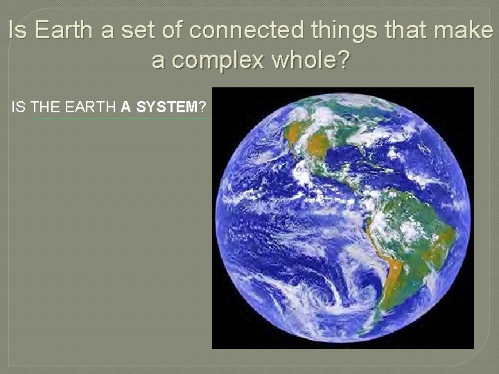 Is Earth a set of connected things that make a complex whole? IS THE