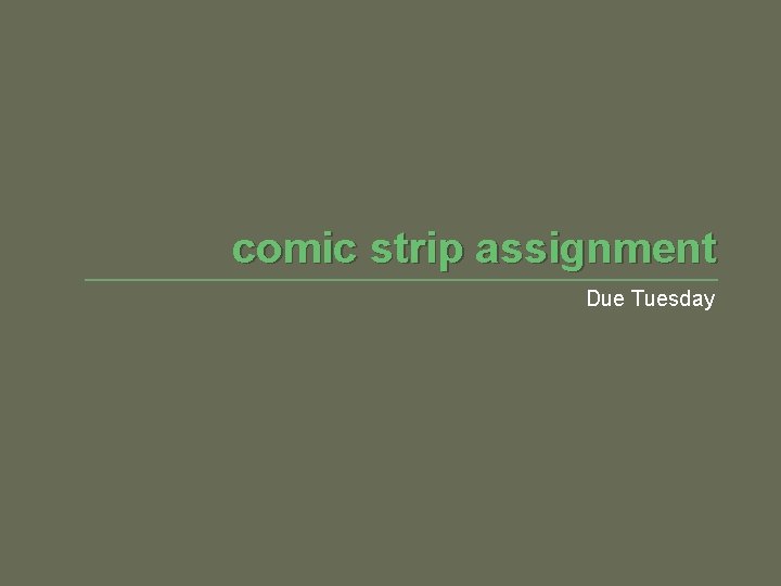 comic strip assignment Due Tuesday 