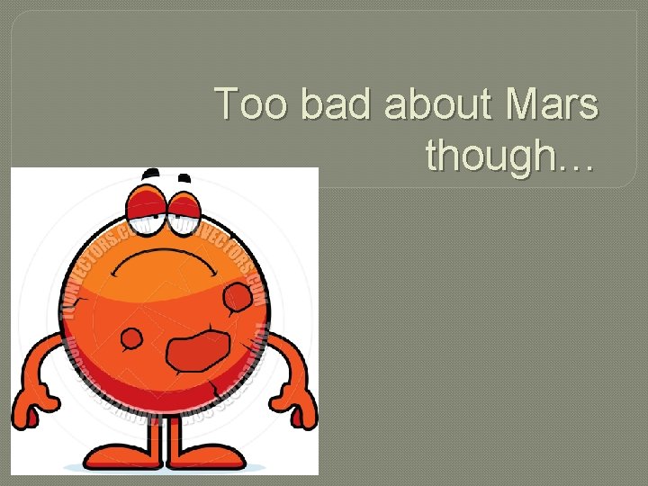 Too bad about Mars though… 