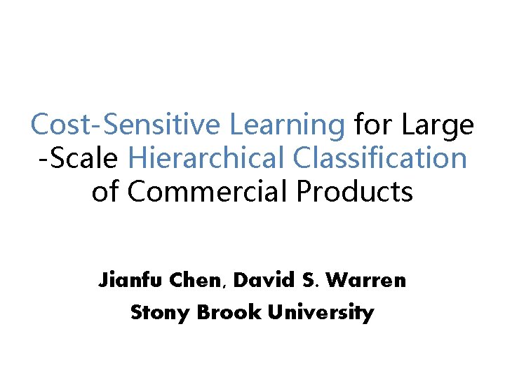 Cost-Sensitive Learning for Large -Scale Hierarchical Classification of Commercial Products Jianfu Chen, David S.