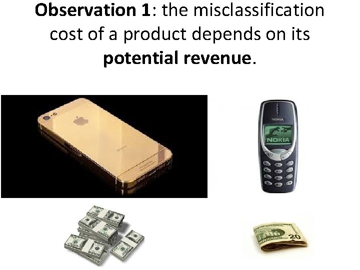 Observation 1: the misclassification cost of a product depends on its potential revenue. 