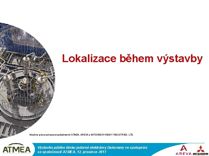 Lokalizace během výstavby Všechna práva vyhrazena společnostmi ATMEA, AREVA a MITSUBISHI HEAVY INDUSTRIES, LTD.