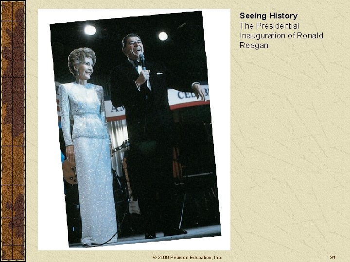 Seeing History The Presidential Inauguration of Ronald Reagan. © 2009 Pearson Education, Inc. 34