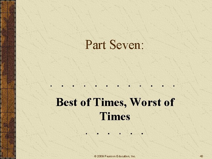 Part Seven: Best of Times, Worst of Times © 2009 Pearson Education, Inc. 43