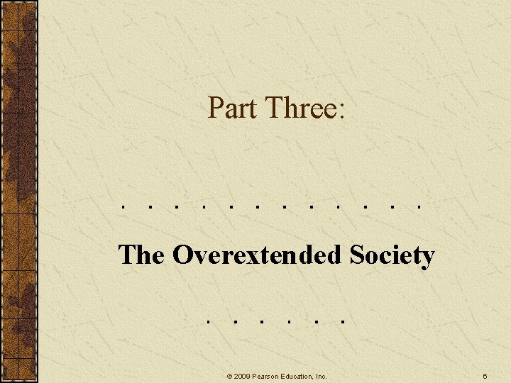 Part Three: The Overextended Society © 2009 Pearson Education, Inc. 6 