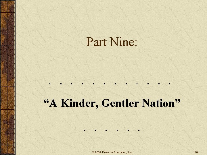 Part Nine: “A Kinder, Gentler Nation” © 2009 Pearson Education, Inc. 64 