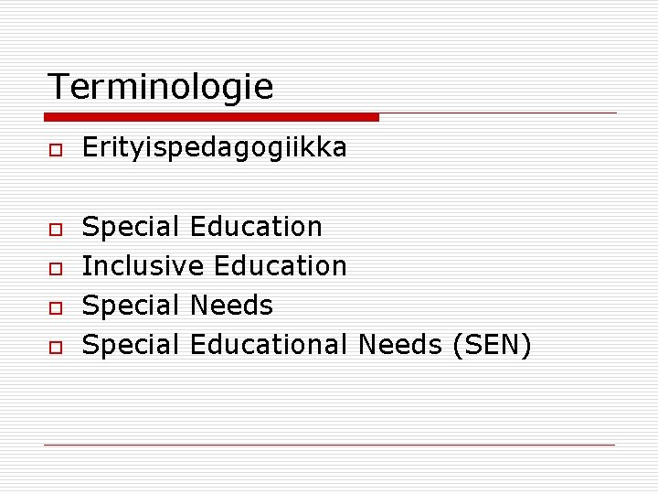 Terminologie o o o Erityispedagogiikka Special Education Inclusive Education Special Needs Special Educational Needs