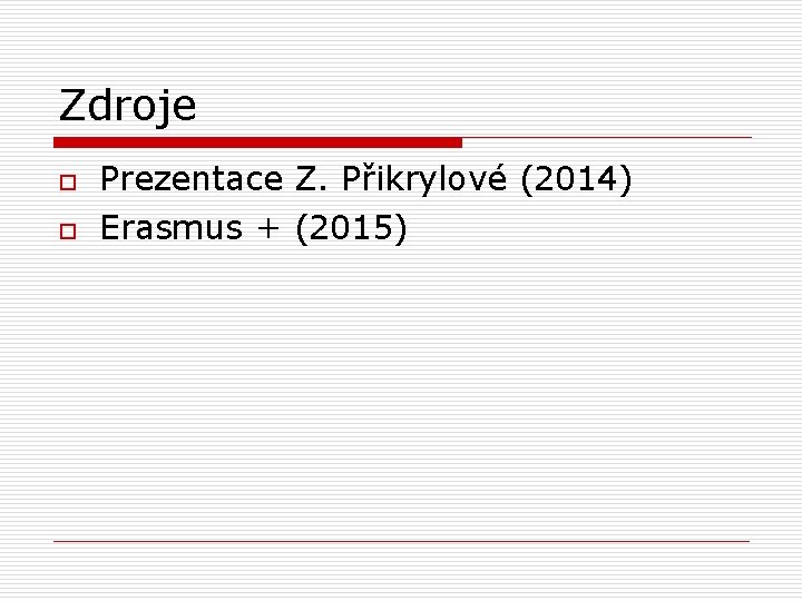 Zdroje o o Prezentace Z. Přikrylové (2014) Erasmus + (2015) 