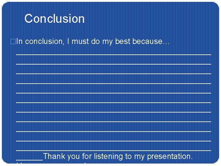 Conclusion �In conclusion, I must do my best because… ____________________________________________ ____________________________________________ ____________________________________________ ______Thank you