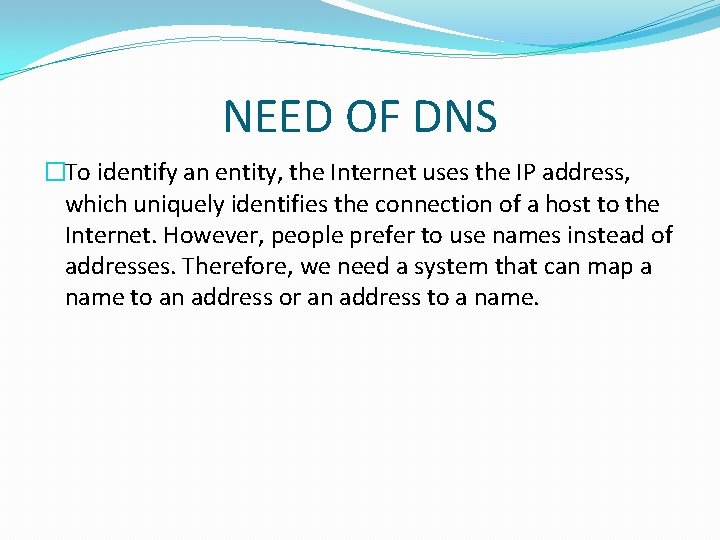 NEED OF DNS �To identify an entity, the Internet uses the IP address, which