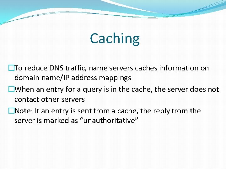 Caching �To reduce DNS traffic, name servers caches information on domain name/IP address mappings