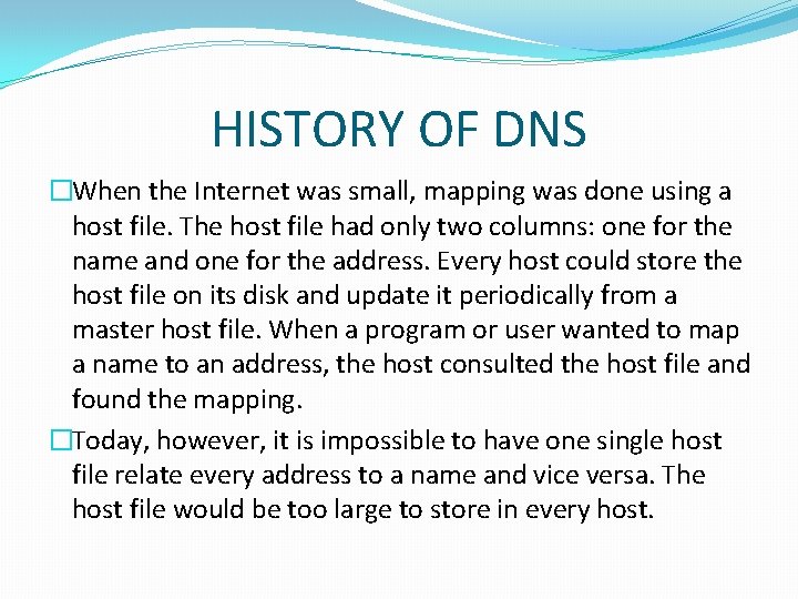 HISTORY OF DNS �When the Internet was small, mapping was done using a host