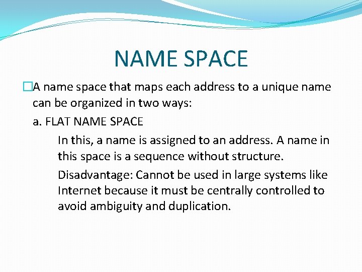 NAME SPACE �A name space that maps each address to a unique name can