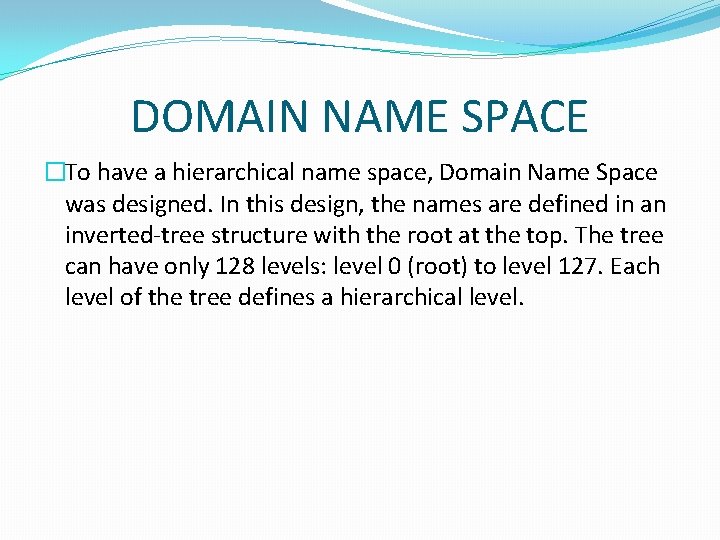 DOMAIN NAME SPACE �To have a hierarchical name space, Domain Name Space was designed.