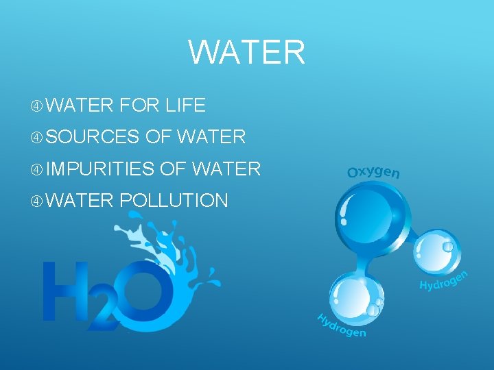 WATER FOR LIFE SOURCES OF WATER IMPURITIES WATER OF WATER POLLUTION 