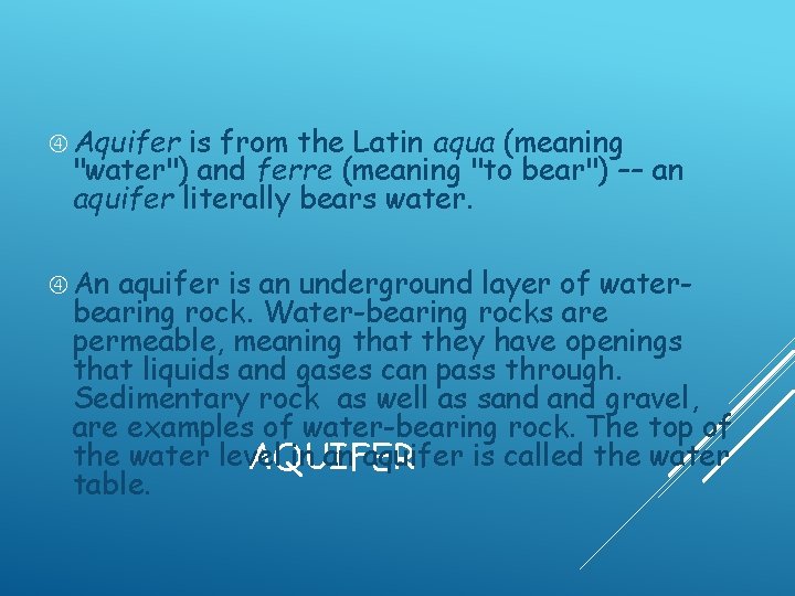  Aquifer is from the Latin aqua (meaning "water") and ferre (meaning "to bear")