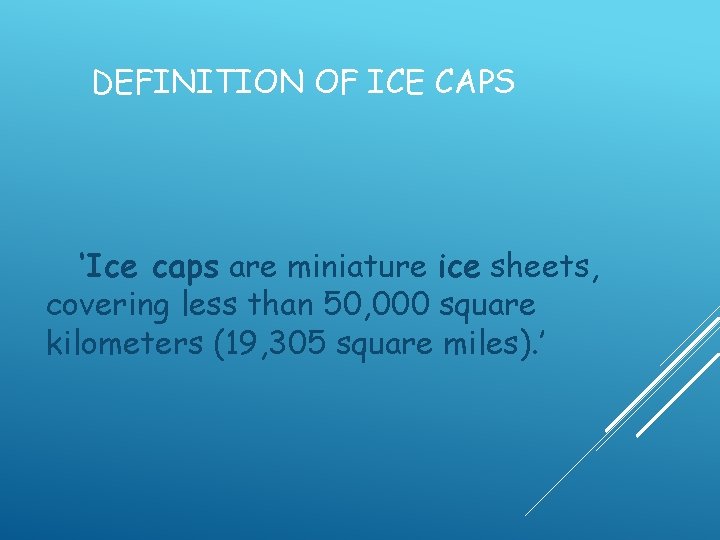 DEFINITION OF ICE CAPS ‘Ice caps are miniature ice sheets, covering less than 50,