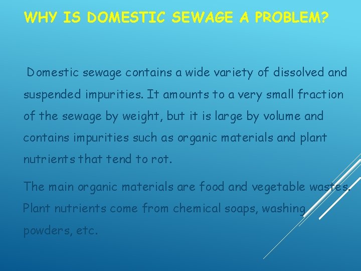 WHY IS DOMESTIC SEWAGE A PROBLEM? Domestic sewage contains a wide variety of dissolved