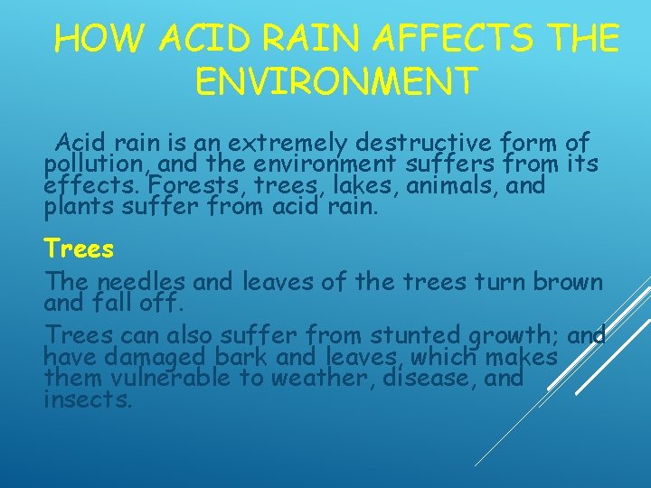 HOW ACID RAIN AFFECTS THE ENVIRONMENT Acid rain is an extremely destructive form of