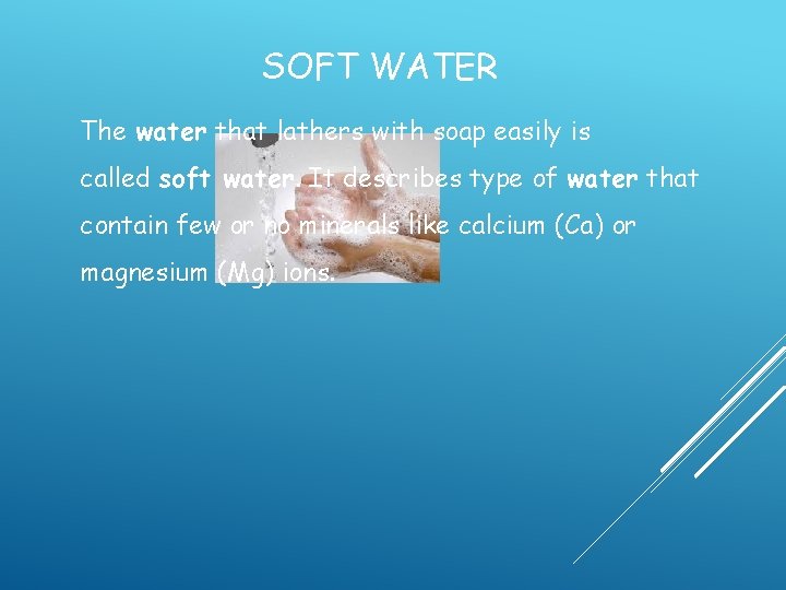 SOFT WATER The water that lathers with soap easily is called soft water. It