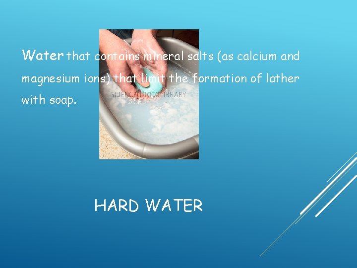 Water that contains mineral salts (as calcium and magnesium ions) that limit the formation