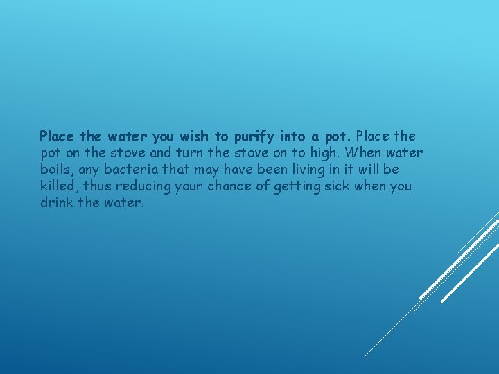 Place the water you wish to purify into a pot. Place the pot on
