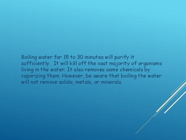 Boiling water for 15 to 30 minutes will purify it sufficiently. It will kill