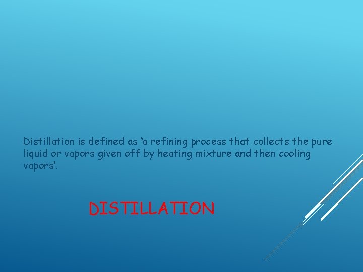 Distillation is defined as ‘a refining process that collects the pure liquid or vapors