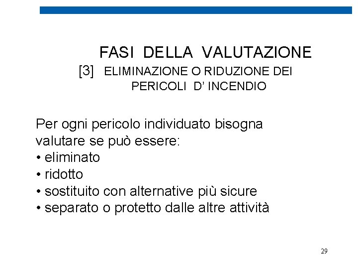  FASI DELLA VALUTAZIONE [3] ELIMINAZIONE O RIDUZIONE DEI PERICOLI D’ INCENDIO Per ogni