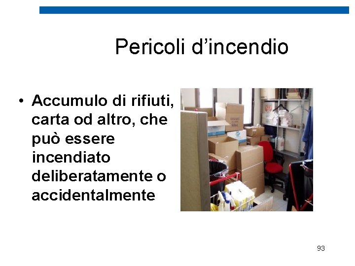 Pericoli d’incendio • Accumulo di rifiuti, carta od altro, che può essere incendiato deliberatamente