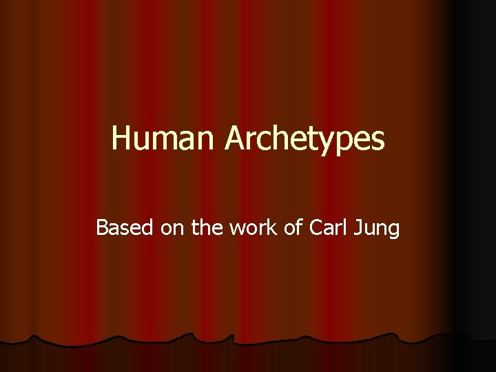 Human Archetypes Based on the work of Carl Jung 