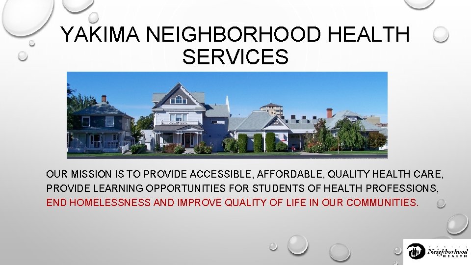 YAKIMA NEIGHBORHOOD HEALTH SERVICES OUR MISSION IS TO PROVIDE ACCESSIBLE, AFFORDABLE, QUALITY HEALTH CARE,