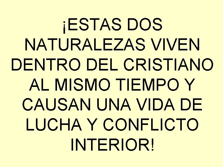 ¡ESTAS DOS NATURALEZAS VIVEN DENTRO DEL CRISTIANO AL MISMO TIEMPO Y CAUSAN UNA VIDA