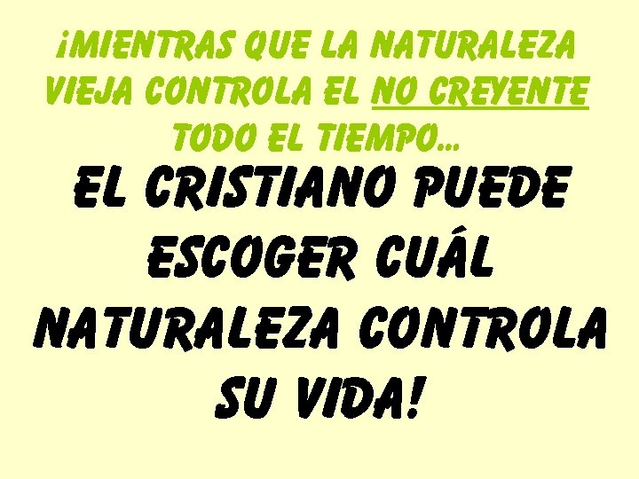 ¡mientras que la naturaleza vieja controla el no creyente todo el tiempo… el cristiano