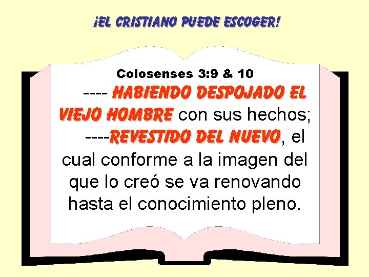 ¡EL CRISTIANO PUEDE ESCOGER! Colosenses 3: 9 & 10 ---- habiendo despojado el viejo