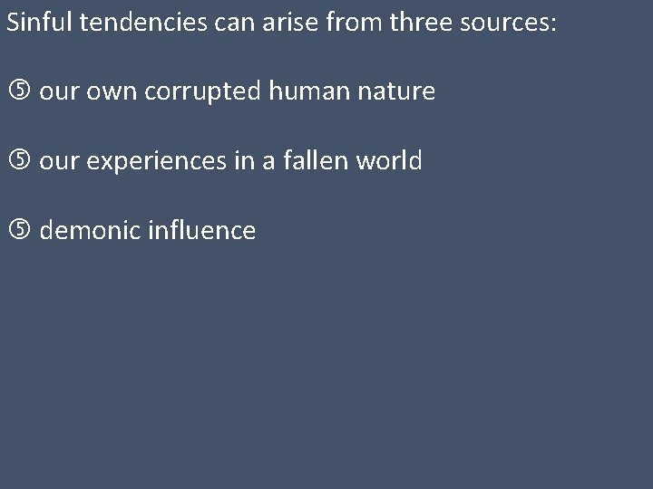 Sinful tendencies can arise from three sources: our own corrupted human nature our experiences