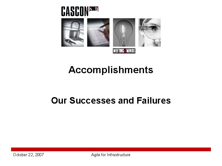 Accomplishments Our Successes and Failures October 22, 2007 Agile for Infrastructure 