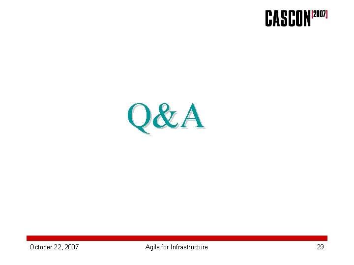 Q&A October 22, 2007 Agile for Infrastructure 29 