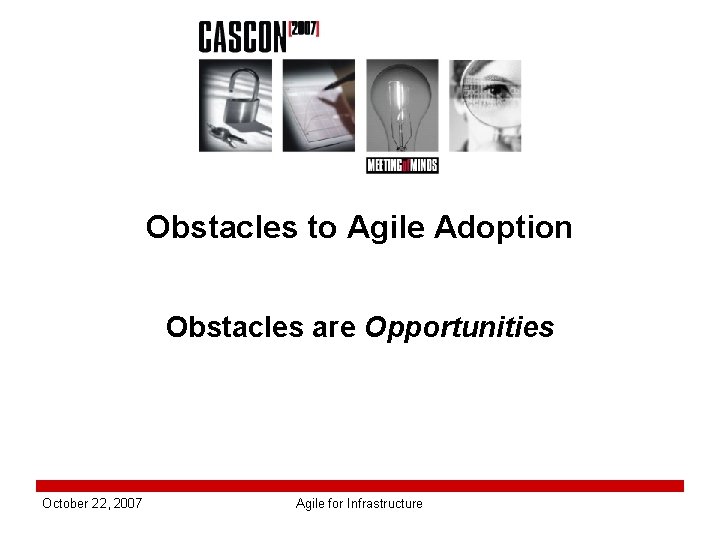 Obstacles to Agile Adoption Obstacles are Opportunities October 22, 2007 Agile for Infrastructure 