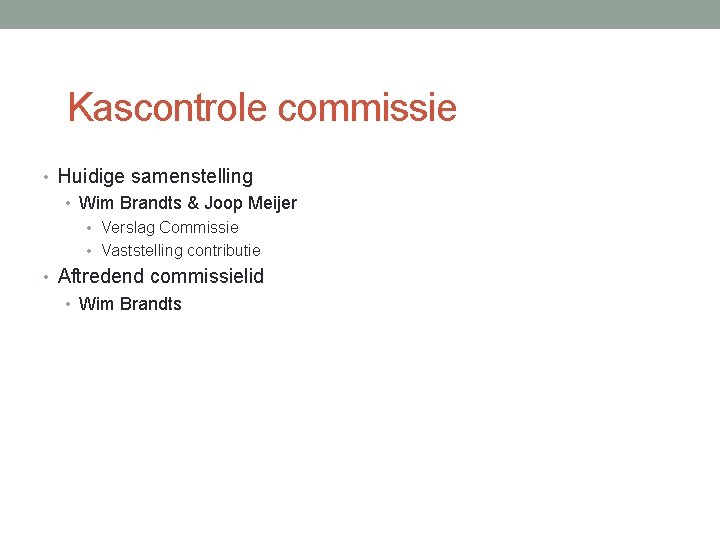 Kascontrole commissie • Huidige samenstelling • Wim Brandts & Joop Meijer • Verslag Commissie Kascontrole commissie • Huidige samenstelling • Wim Brandts & Joop Meijer • Verslag Commissie