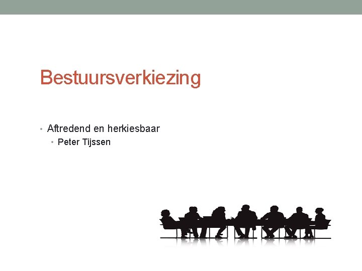 Bestuursverkiezing • Aftredend en herkiesbaar • Peter Tijssen Bestuursverkiezing • Aftredend en herkiesbaar • Peter Tijssen
