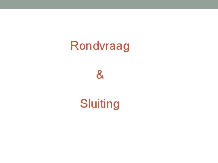 Rondvraag & Sluiting Rondvraag & Sluiting