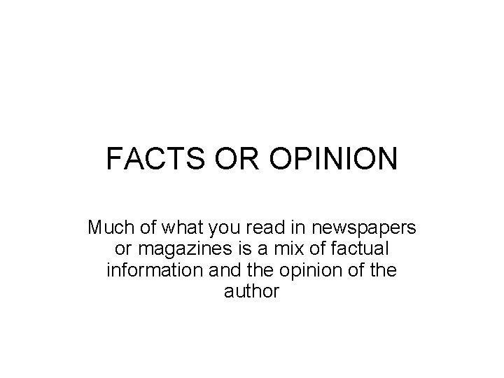 FACTS OR OPINION Much of what you read in newspapers or magazines is a FACTS OR OPINION Much of what you read in newspapers or magazines is a